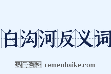 白沟河反义词是什么意思的图片